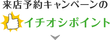 来店予約キャンペーン QUOカード1,000円分プレゼント　のイチオシポイント！